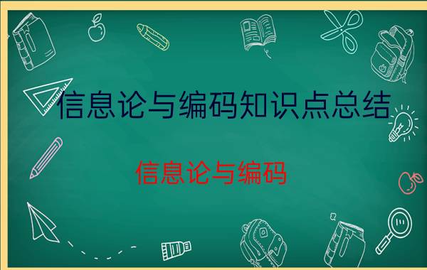 信息论与编码知识点总结 信息论与编码？